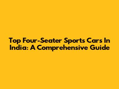 Top Four-Seater Sports Cars In India: A Comprehensive Guide