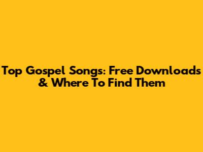 Top Gospel Songs: Free Downloads & Where To Find Them