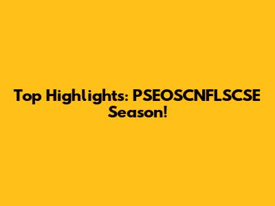 Top Highlights: PSEOSCNFLSCSE Season!