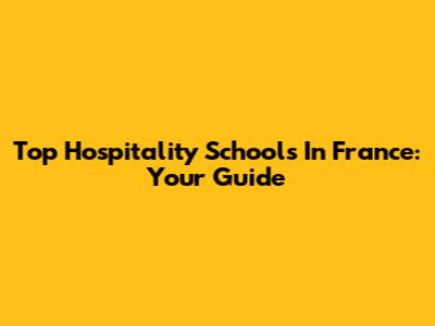 Top Hospitality Schools In France: Your Guide