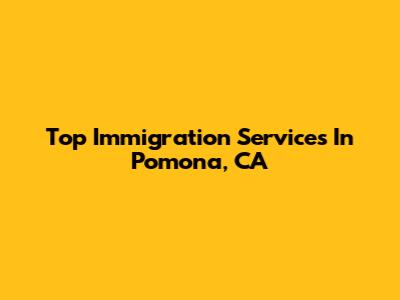 Top Immigration Services In Pomona, CA