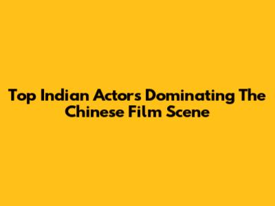 Top Indian Actors Dominating The Chinese Film Scene
