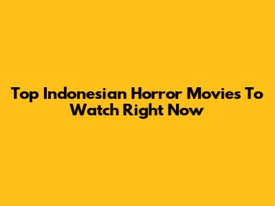 Top Indonesian Horror Movies To Watch Right Now