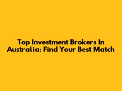 Top Investment Brokers In Australia: Find Your Best Match