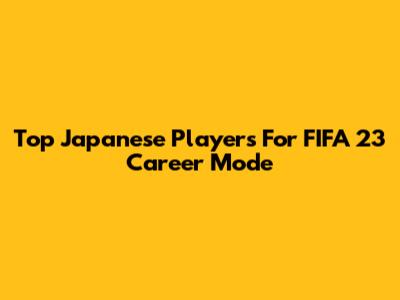 Top Japanese Players For FIFA 23 Career Mode