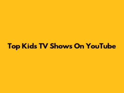 Top Kids TV Shows On YouTube