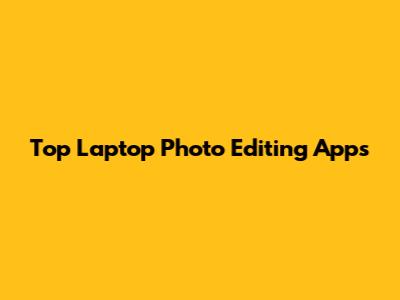 Top Laptop Photo Editing Apps