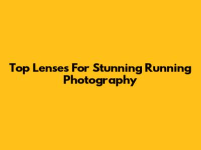 Top Lenses For Stunning Running Photography