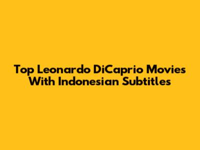 Top Leonardo DiCaprio Movies With Indonesian Subtitles