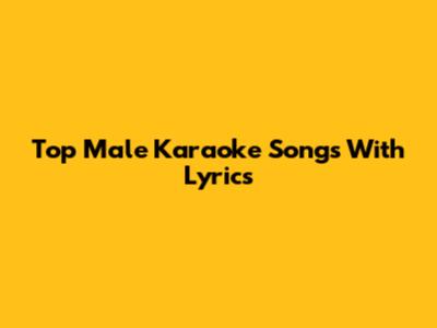 Top Male Karaoke Songs With Lyrics