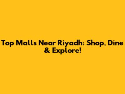 Top Malls Near Riyadh: Shop, Dine & Explore!