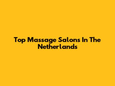 Top Massage Salons In The Netherlands