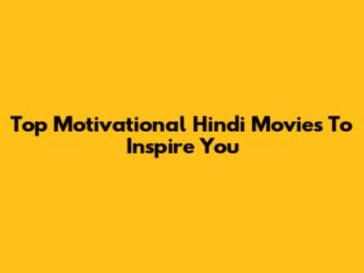 Top Motivational Hindi Movies To Inspire You