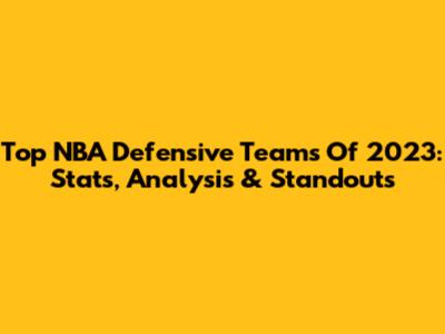 Top NBA Defensive Teams Of 2023: Stats, Analysis & Standouts