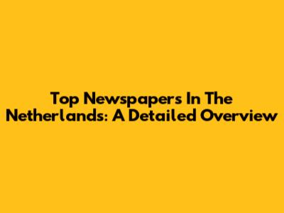 Top Newspapers In The Netherlands: A Detailed Overview