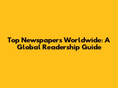 Top Newspapers Worldwide: A Global Readership Guide