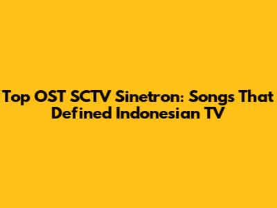 Top OST SCTV Sinetron: Songs That Defined Indonesian TV