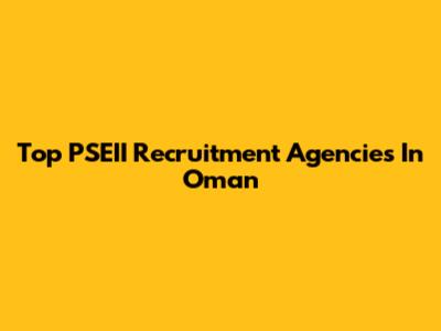 Top PSEII Recruitment Agencies In Oman