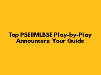 Top PSEIIMLBSE Play-by-Play Announcers: Your Guide
