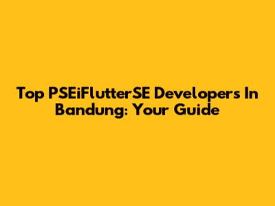 Top PSEiFlutterSE Developers In Bandung: Your Guide