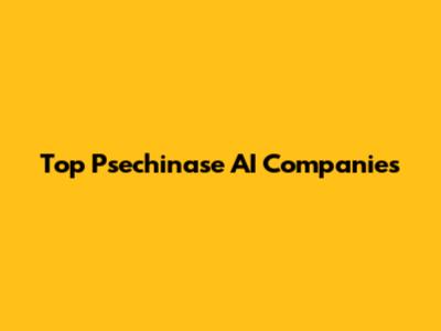 Top Psechinase AI Companies