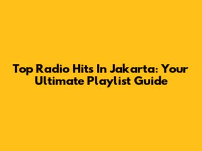 Top Radio Hits In Jakarta: Your Ultimate Playlist Guide