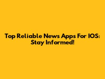 Top Reliable News Apps For IOS: Stay Informed!