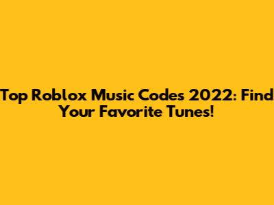 Top Roblox Music Codes 2022: Find Your Favorite Tunes!