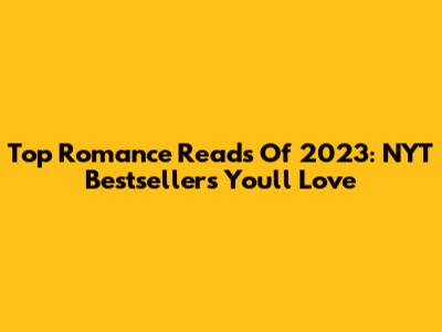 Top Romance Reads Of 2023: NYT Bestsellers You'll Love