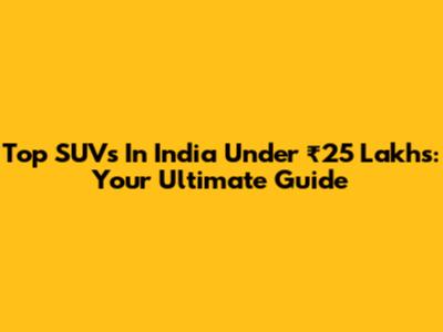 Top SUVs In India Under ₹25 Lakhs: Your Ultimate Guide