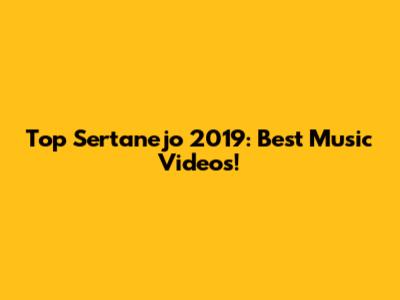 Top Sertanejo 2019: Best Music Videos!