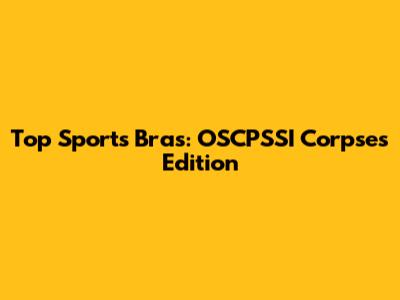 Top Sports Bras: OSCPSSI Corpses Edition