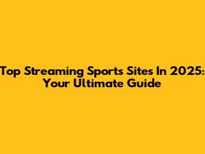 Top Streaming Sports Sites In 2025: Your Ultimate Guide