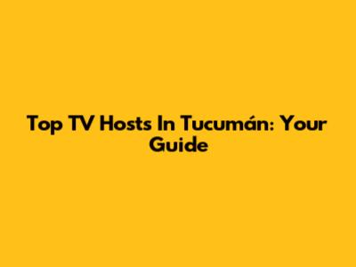 Top TV Hosts In Tucumán: Your Guide