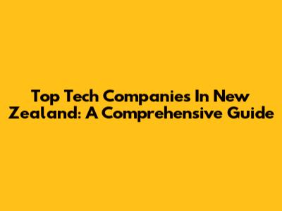 Top Tech Companies In New Zealand: A Comprehensive Guide