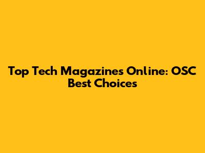 Top Tech Magazines Online: OSC Best Choices