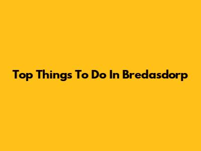 Top Things To Do In Bredasdorp