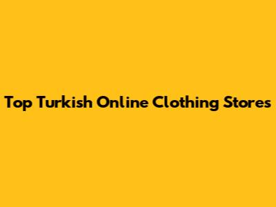 Top Turkish Online Clothing Stores