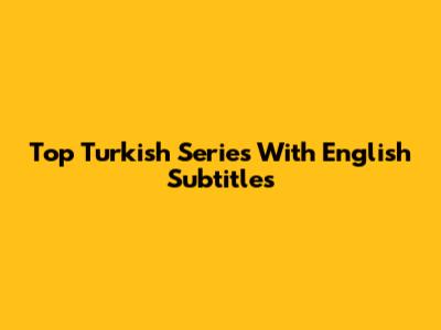 Top Turkish Series With English Subtitles