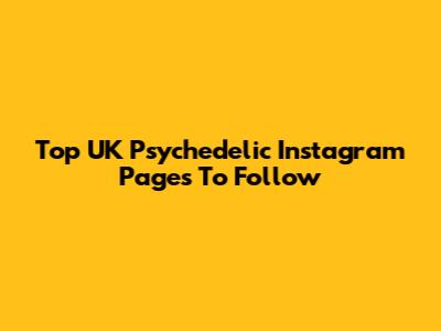 Top UK Psychedelic Instagram Pages To Follow