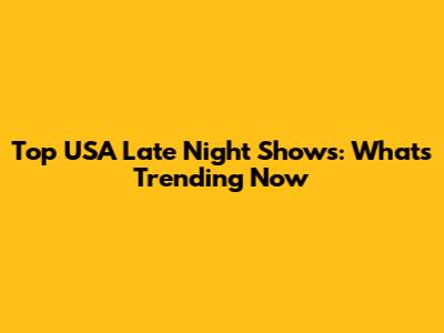 Top USA Late Night Shows: What's Trending Now