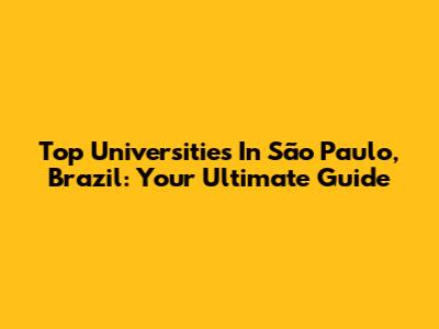Top Universities In São Paulo, Brazil: Your Ultimate Guide