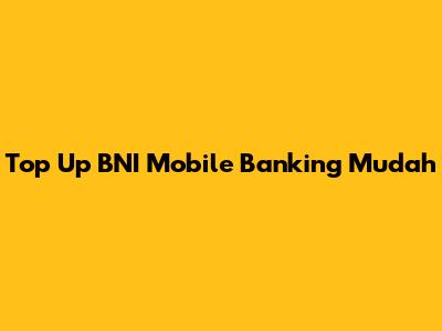 Top Up BNI Mobile Banking Mudah