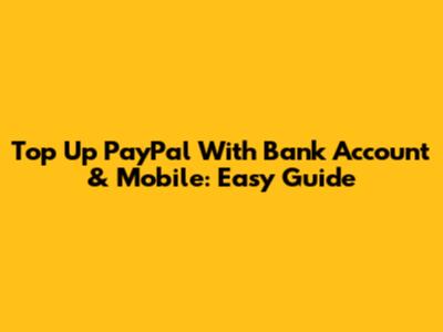 Top Up PayPal With Bank Account & Mobile: Easy Guide