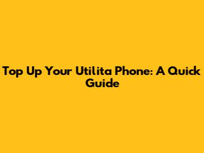 Top Up Your Utilita Phone: A Quick Guide