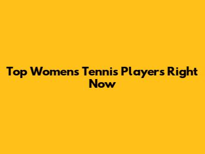 Top Women's Tennis Players Right Now