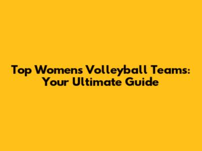 Top Women's Volleyball Teams: Your Ultimate Guide