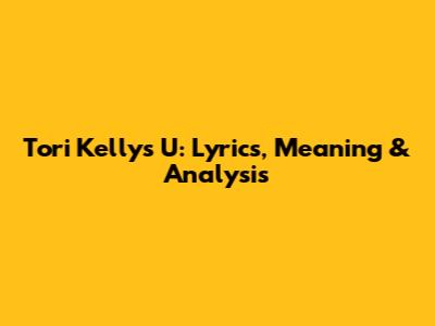 Tori Kelly's "U": Lyrics, Meaning & Analysis