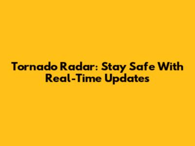 Tornado Radar: Stay Safe With Real-Time Updates