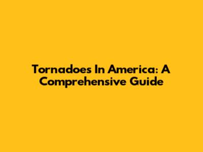 Tornadoes In America: A Comprehensive Guide